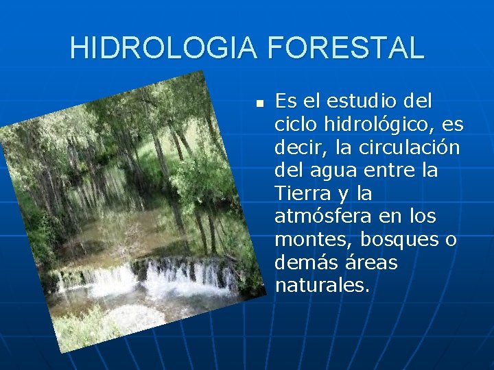 HIDROLOGIA FORESTAL n Es el estudio del ciclo hidrológico, es decir, la circulación del HIDROLOGIA FORESTAL n Es el estudio del ciclo hidrológico, es decir, la circulación del