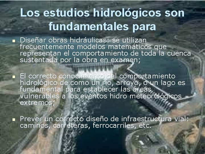Los estudios hidrológicos son fundamentales para n n n Diseñar obras hidráulicas: se utilizan Los estudios hidrológicos son fundamentales para n n n Diseñar obras hidráulicas: se utilizan