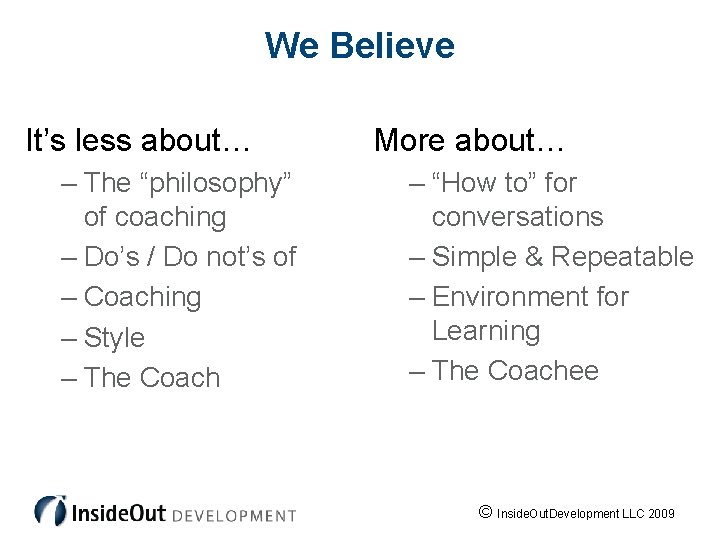 We Believe It’s less about… – The “philosophy” of coaching – Do’s / Do