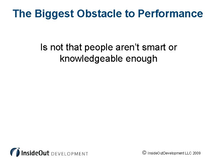 The Biggest Obstacle to Performance Is not that people aren’t smart or knowledgeable enough