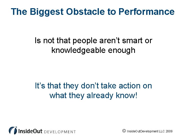 The Biggest Obstacle to Performance Is not that people aren’t smart or knowledgeable enough