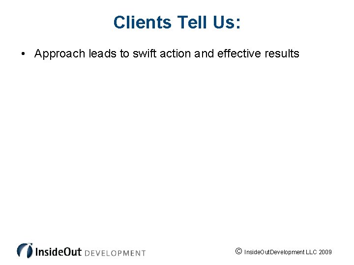 Clients Tell Us: • Approach leads to swift action and effective results © Inside.