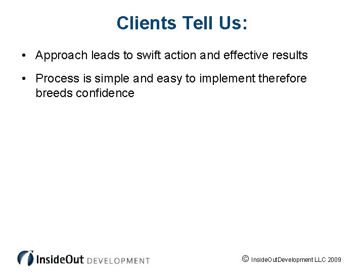 Clients Tell Us: • Approach leads to swift action and effective results • Process