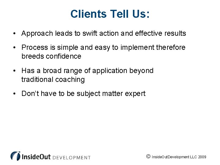 Clients Tell Us: • Approach leads to swift action and effective results • Process