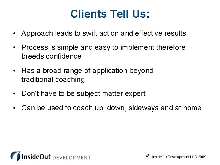 Clients Tell Us: • Approach leads to swift action and effective results • Process
