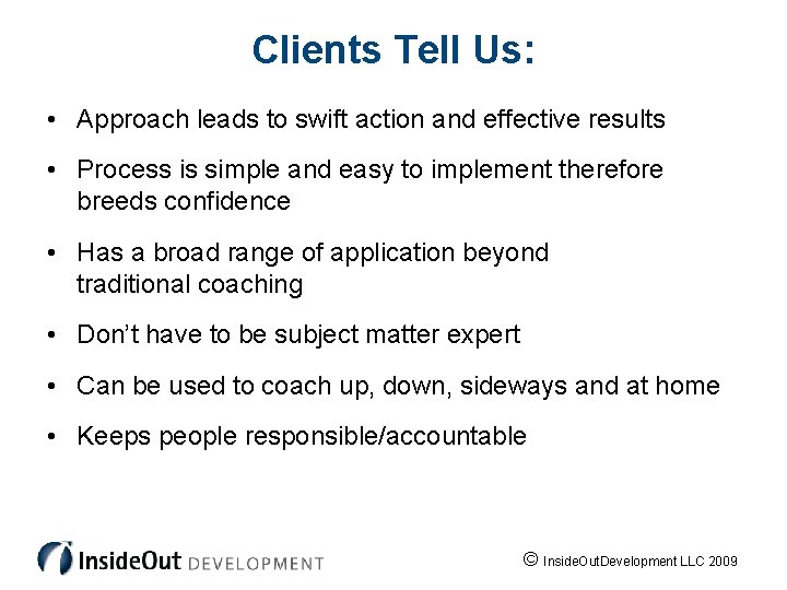 Clients Tell Us: • Approach leads to swift action and effective results • Process