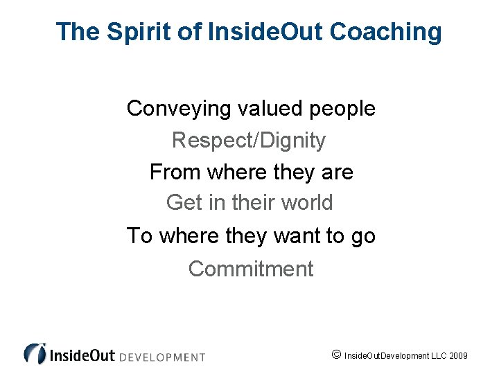 The Spirit of Inside. Out Coaching Conveying valued people Respect/Dignity From where they are