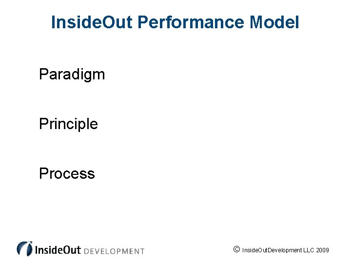 Inside. Out Performance Model Paradigm Principle Process © Inside. Out. Development LLC 2009 