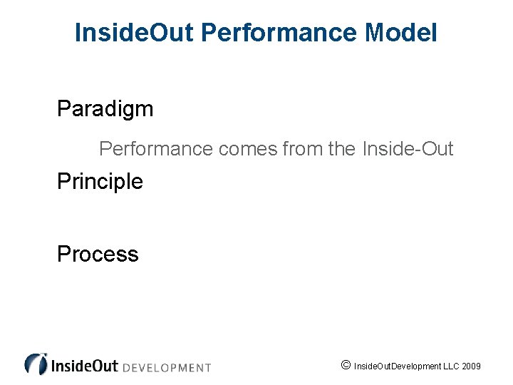 Inside. Out Performance Model Paradigm Performance comes from the Inside-Out Principle Process © Inside.