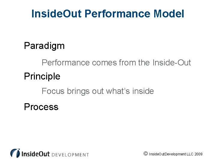 Inside. Out Performance Model Paradigm Performance comes from the Inside-Out Principle Focus brings out