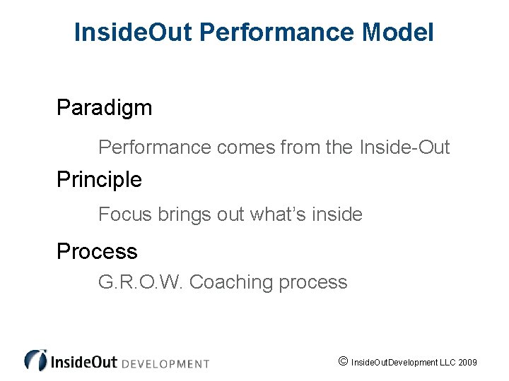 Inside. Out Performance Model Paradigm Performance comes from the Inside-Out Principle Focus brings out