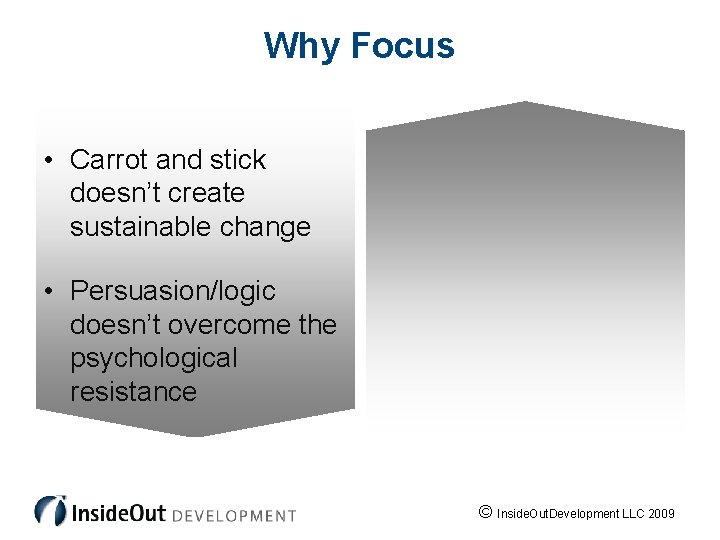 Why Focus • Carrot and stick doesn’t create sustainable change • Persuasion/logic doesn’t overcome