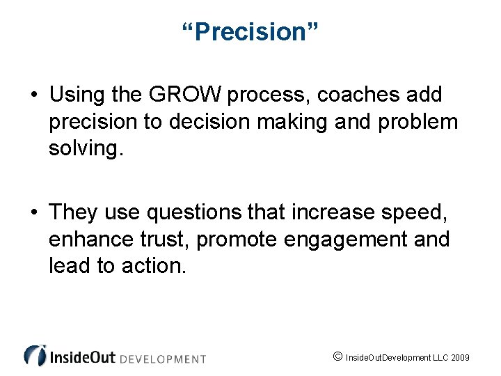 “Precision” • Using the GROW process, coaches add precision to decision making and problem