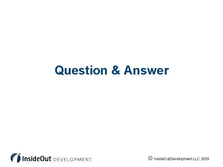 Question & Answer © Inside. Out. Development LLC 2009 