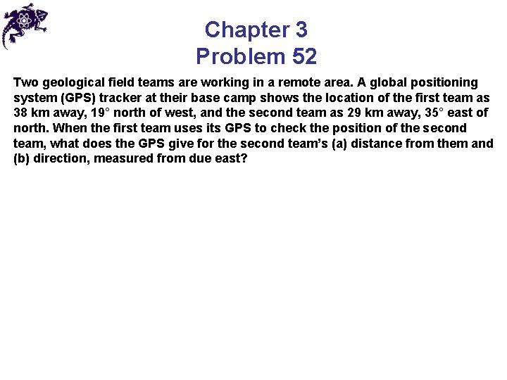 Chapter 3 Problem 52 Two geological field teams are working in a remote area.