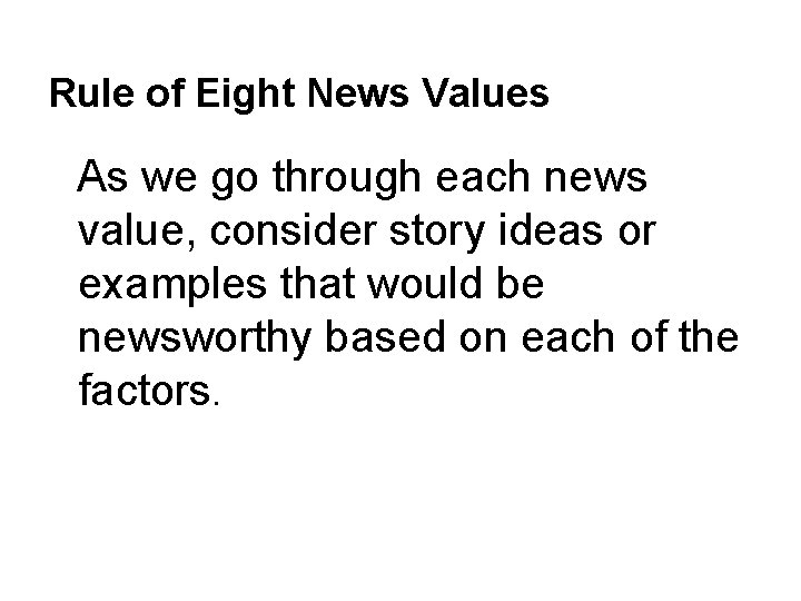 Rule of Eight News Values As we go through each news value, consider story