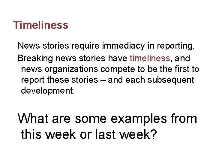 Timeliness News stories require immediacy in reporting. Breaking news stories have timeliness, and news