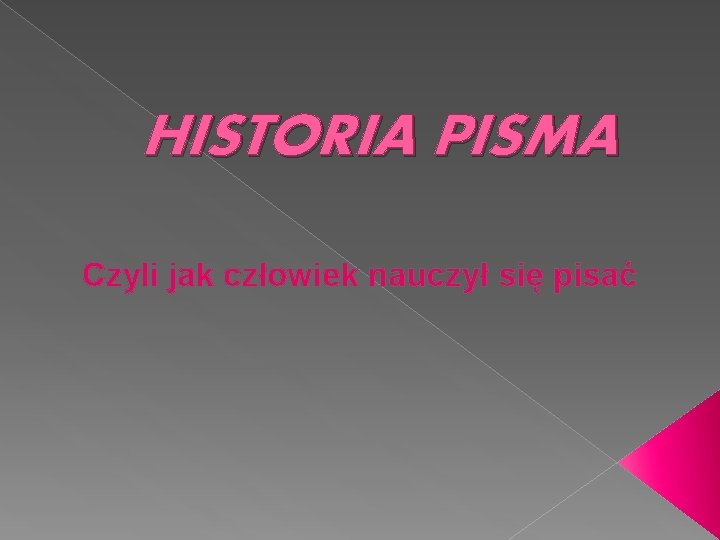 HISTORIA PISMA Czyli jak człowiek nauczył się pisać 