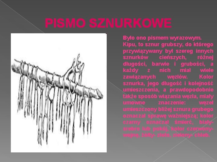 PISMO SZNURKOWE Było ono pismem wyrazowym. Kipu, to sznur grubszy, do którego przywiązywany był