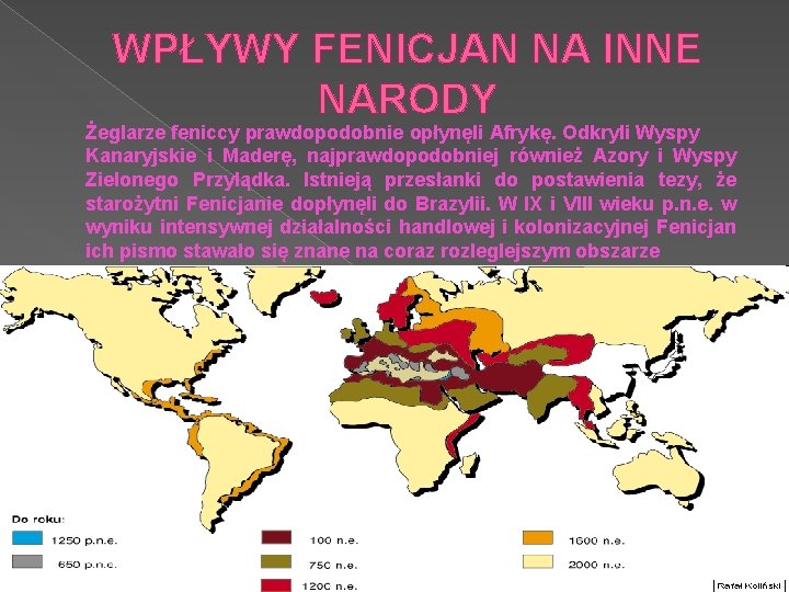 WPŁYWY FENICJAN NA INNE NARODY Żeglarze feniccy prawdopodobnie opłynęli Afrykę. Odkryli Wyspy Kanaryjskie i