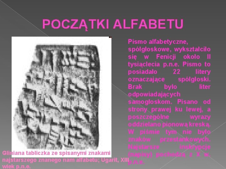 POCZĄTKI ALFABETU Pismo alfabetyczne, spółgłoskowe, wykształciło się w Fenicji około II tysiąclecia p. n.