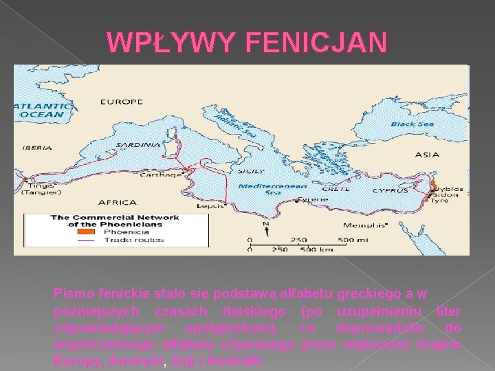 WPŁYWY FENICJAN Pismo fenickie stało się podstawą alfabetu greckiego a w późniejszych czasach italskiego