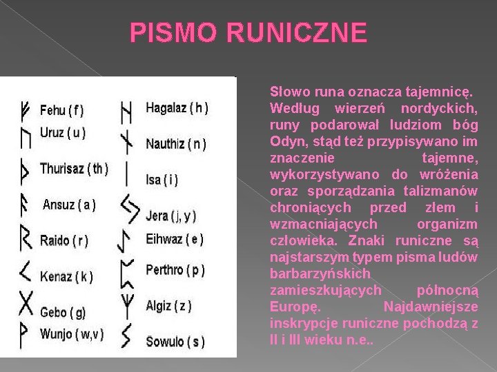 PISMO RUNICZNE Słowo runa oznacza tajemnicę. Według wierzeń nordyckich, runy podarował ludziom bóg Odyn,