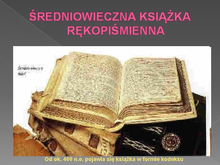 ŚREDNIOWIECZNA KSIĄŻKA RĘKOPIŚMIENNA Od ok. 400 n. e. pojawia się książka w formie kodeksu