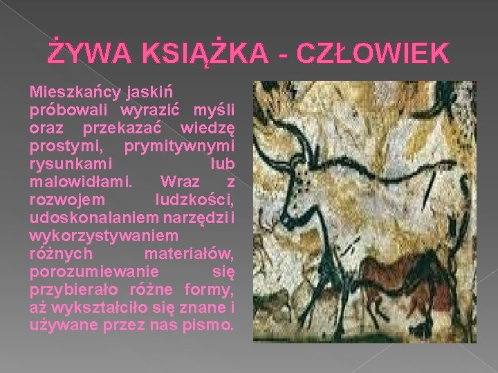 ŻYWA KSIĄŻKA - CZŁOWIEK Mieszkańcy jaskiń próbowali wyrazić myśli oraz przekazać wiedzę prostymi, prymitywnymi