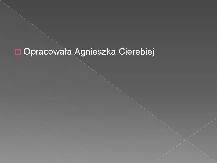 � Opracowała Agnieszka Cierebiej 