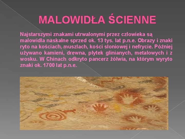 MALOWIDŁA ŚCIENNE Najstarszymi znakami utrwalonymi przez człowieka są malowidła naskalne sprzed ok. 13 tys.