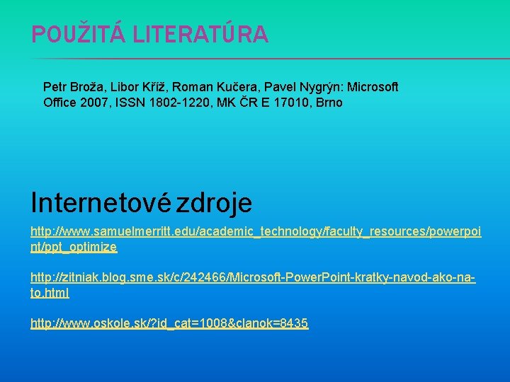 POUŽITÁ LITERATÚRA Petr Broža, Libor Kříž, Roman Kučera, Pavel Nygrýn: Microsoft Office 2007, ISSN