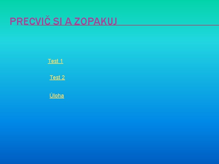 PRECVIČ SI A ZOPAKUJ Test 1 Test 2 Úloha 