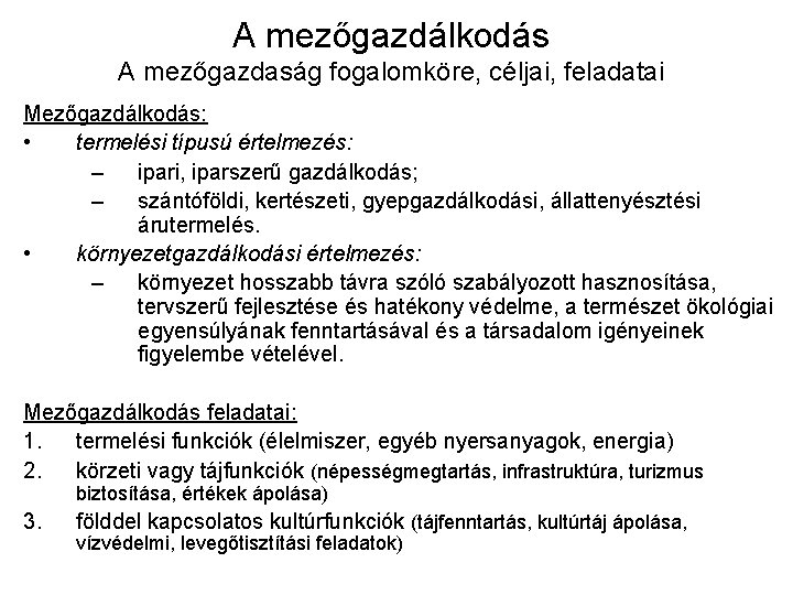 A mezőgazdálkodás A mezőgazdaság fogalomköre, céljai, feladatai Mezőgazdálkodás: • termelési típusú értelmezés: – ipari,