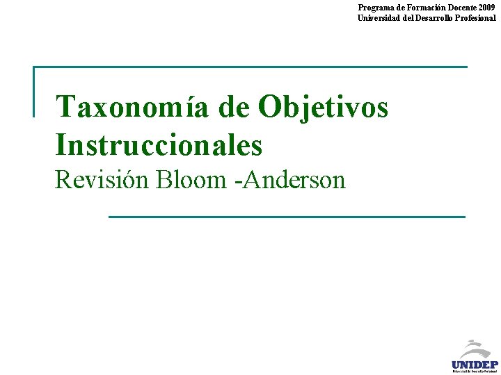 Programa de Formación Docente 2009 Universidad del Desarrollo Profesional Taxonomía de Objetivos Instruccionales Revisión