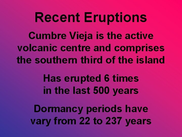 Recent Eruptions Cumbre Vieja is the active volcanic centre and comprises the southern third