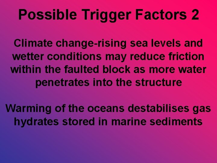 Possible Trigger Factors 2 Climate change-rising sea levels and wetter conditions may reduce friction