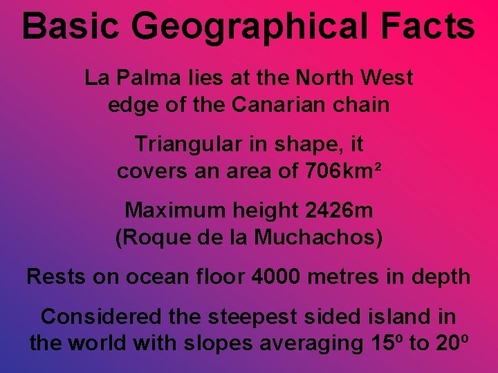 Basic Geographical Facts La Palma lies at the North West edge of the Canarian