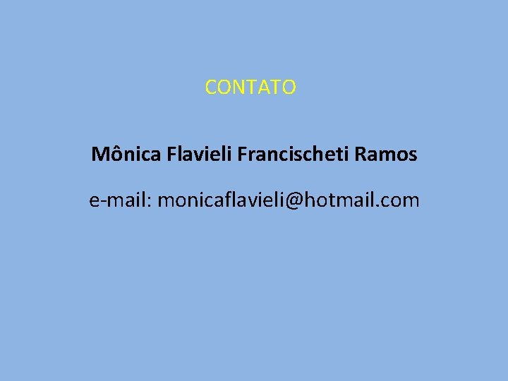 CONTATO Mônica Flavieli Francischeti Ramos e-mail: monicaflavieli@hotmail. com 