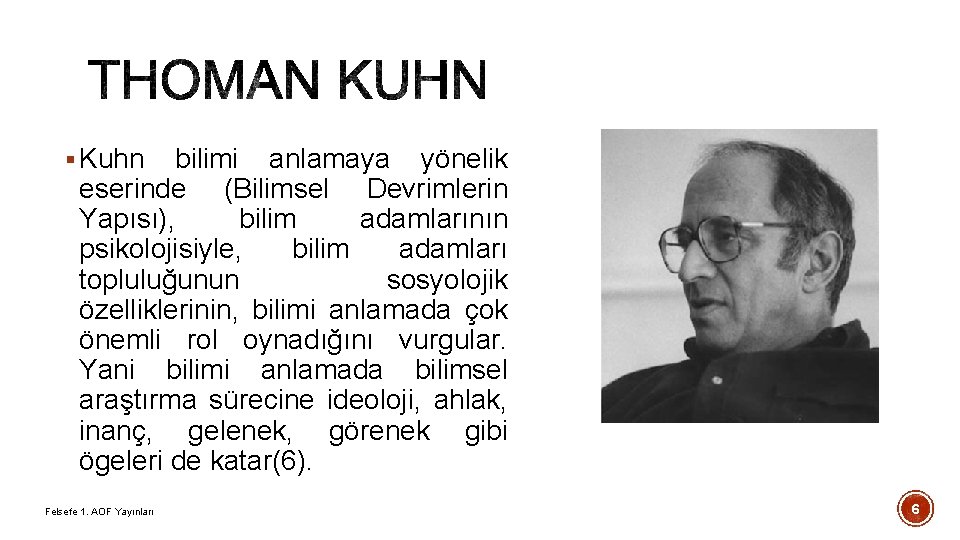 § Kuhn bilimi anlamaya yönelik eserinde (Bilimsel Devrimlerin Yapısı), bilim adamlarının psikolojisiyle, bilim adamları