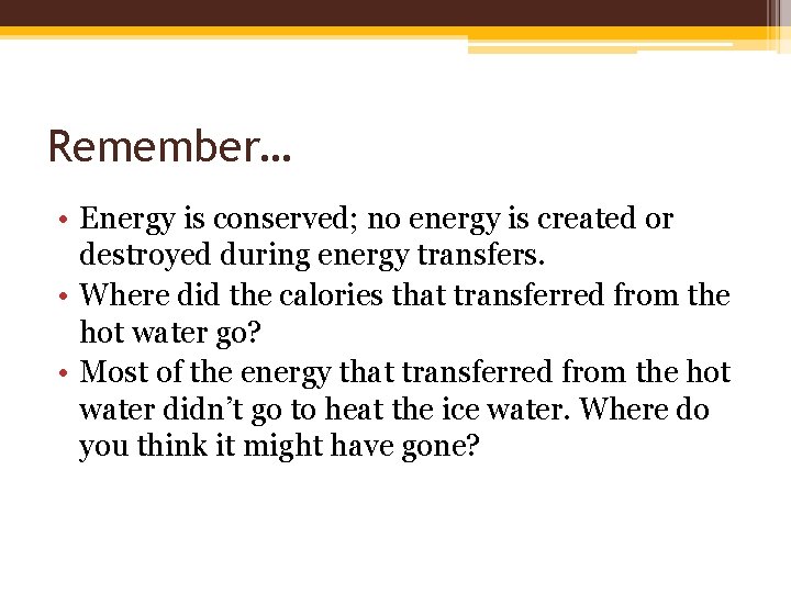Remember… • Energy is conserved; no energy is created or destroyed during energy transfers. Remember… • Energy is conserved; no energy is created or destroyed during energy transfers.