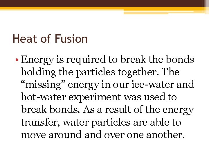 Heat of Fusion • Energy is required to break the bonds holding the particles Heat of Fusion • Energy is required to break the bonds holding the particles