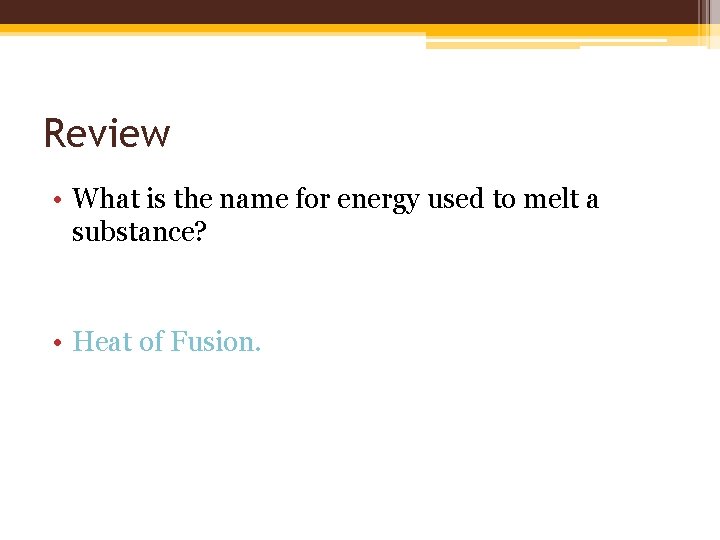 Review • What is the name for energy used to melt a substance? • Review • What is the name for energy used to melt a substance? •