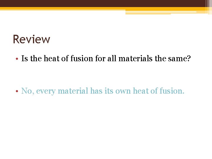 Review • Is the heat of fusion for all materials the same? • No, Review • Is the heat of fusion for all materials the same? • No,