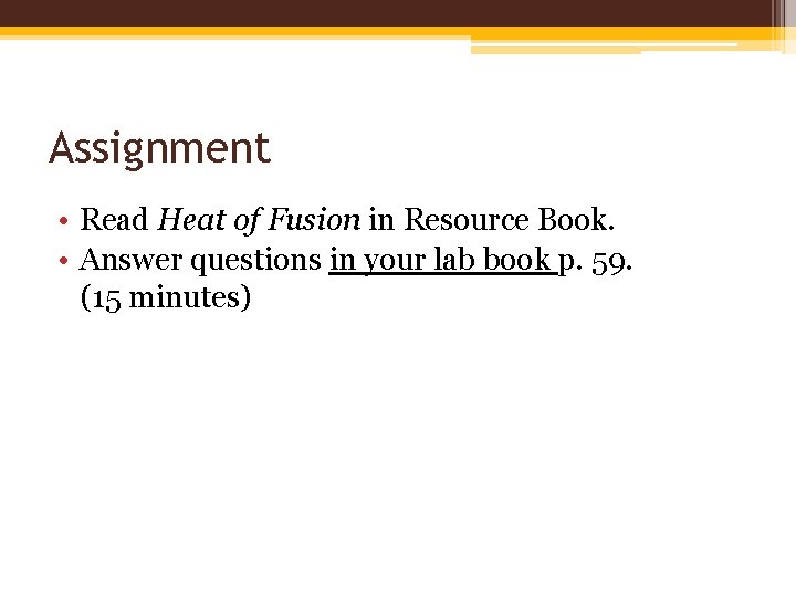Assignment • Read Heat of Fusion in Resource Book. • Answer questions in your Assignment • Read Heat of Fusion in Resource Book. • Answer questions in your