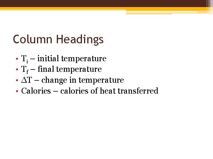 Column Headings • • Ti – initial temperature Tf – final temperature ∆T – Column Headings • • Ti – initial temperature Tf – final temperature ∆T –