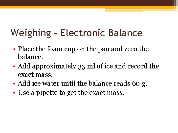 Weighing – Electronic Balance • Place the foam cup on the pan and zero Weighing – Electronic Balance • Place the foam cup on the pan and zero