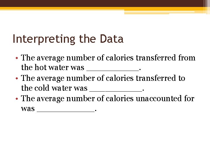 Interpreting the Data • The average number of calories transferred from the hot water Interpreting the Data • The average number of calories transferred from the hot water