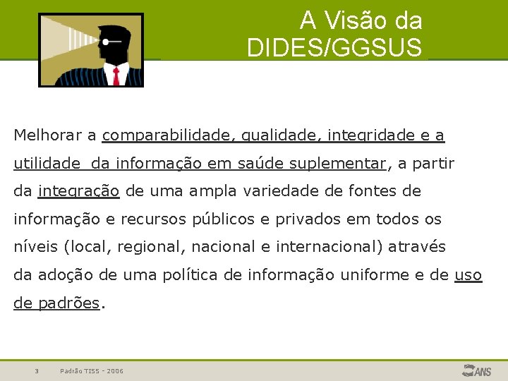 A Visão da DIDES/GGSUS Melhorar a comparabilidade, qualidade, integridade e a utilidade da informação