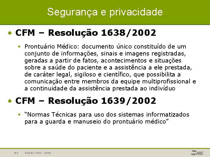 Segurança e privacidade • CFM – Resolução 1638/2002 § Prontuário Médico: documento único constituído